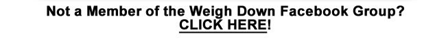 Join the Weigh Down Facebook Group